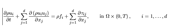 \begin{displaymath}
 \frac{\partial\rho u_i}{\partial t}+
 \sum_{j=1}^{d} \frac{...
 ...box{in}\ \Omega \times \left ( 0,T\right),\qquad
 i = 1,\dots,d\end{displaymath}