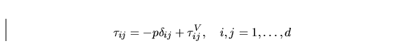 \begin{displaymath}
\tau_{ij} = -p\delta_{ij} + \tau_{ij}^{V},\quad i,j=1,\dots,d\end{displaymath}