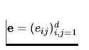 ${\bf e} = (e_{ij})_{i,j=1}^{d}$