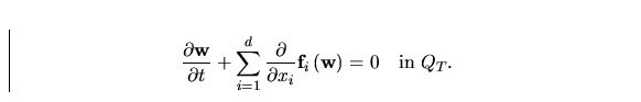 \begin{displaymath}
 \frac{\partial {\bf w}}{\partial t} + 
 \sum_{i=1}^{d}\frac...
 ...al x_i}{\bf f}_i\left({\bf w}\right) = 0
 \quad \mbox{in}\ Q_T.\end{displaymath}