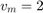 $v_m=2$