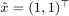 $\tilde{x}=(1, 1)^\top$