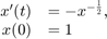 $$
\begin{array}{rl}
  x'(t) &= -x^{-\frac12}, \\
   x(0) &= 1
\end{array}
$$