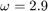 $\omega=2.9$