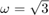 $\omega=\sqrt{3}$