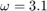 $\omega=3.1$