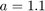 $a=1.1$