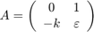 $$
A = \left(\begin{array}{cc} 0 & 1 \\ -k & \varepsilon
\end{array}\right)
$$