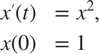 $$
\begin{array}{rl}
  x'(t) &= x^2, \\
   x(0) &= 1
\end{array}
$$