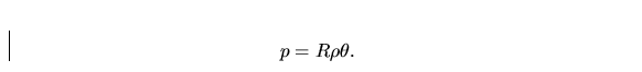 \begin{displaymath}
p=R\rho\theta.\end{displaymath}