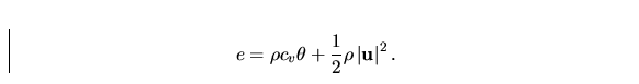 \begin{displaymath}
e= \rho c_v\theta + \frac 12\rho\left \vert {\bf u}\right\vert^2.\end{displaymath}