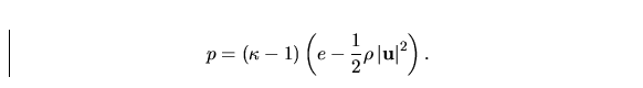 \begin{displaymath}
p=(\kappa -1)\left(e-\frac12\rho\left\vert{\bf u}\right\vert^2\right).\end{displaymath}