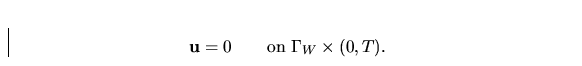 \begin{displaymath}
{\bf u} = 0\qquad \mbox{on} \ \Gamma_W\times (0,T).\end{displaymath}