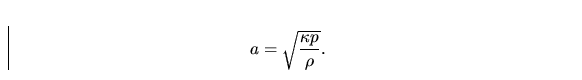 \begin{displaymath}
a= \sqrt{\frac{\kappa p}{\rho}}.\end{displaymath}