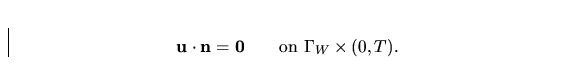 \begin{displaymath}
{\bf u\cdot n =0}\qquad \mbox{on}\ \Gamma_W\times(0,T).\end{displaymath}