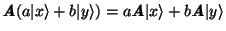 $\textbf{\textit{A}} (a \vert x\rangle +
b \vert y\rangle) = a \textbf{\textit{A}}\vert x\rangle +
b \textbf{\textit{A}}\vert y\rangle$