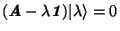 $(\textbf{\textit{A}} - \lambda \textbf{\textit{1}}) \vert\lambda\rangle = 0$