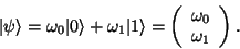 \begin{displaymath}\vert\psi\rangle = \omega_0\vert\rangle + \omega_1\vert 1\ran...
...t(\begin
{array}{c} \omega_0 \\ \omega_1 \\ \end{array}\right).\end{displaymath}