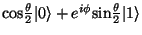 ${\rm cos} \frac{\theta}{2}\vert\rangle +
e^{i\phi}{\rm sin}\frac{\theta}{2}\vert 1\rangle$