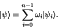 \begin{displaymath}\vert\psi\rangle = \sum_{i=0}^{n-1} \omega_i \vert\psi_i\rangle.\end{displaymath}