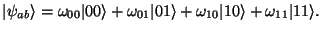 $\vert\psi_{ab}\rangle = \omega_{00}\vert0\rangle + \omega_{01}\vert1\rangle + \omega_{10}\vert 10\rangle + \omega_{11}\vert 11\rangle.$