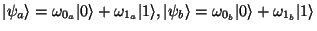 $\vert\psi_a\rangle = \omega_{0_a} \vert\rangle + \omega_{1_a} \vert 1\rangle,
\vert\psi_b\rangle = \omega_{0_b} \vert\rangle + \omega_{1_b} \vert 1\rangle$