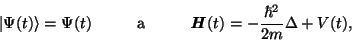 \begin{displaymath}\vert\Psi(t)\rangle = \Psi (t) \hskip 1cm \mathrm{a} \hskip 1cm
\textbf{\textit{H}}(t) = -\frac{\hbar^2}{2m} \Delta + V(t),\end{displaymath}