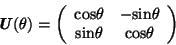 \begin{displaymath}\textbf{\textit{U}}(\theta) =
\left(\begin {array}{cc}
\mat...
...mathrm{sin} \theta & \mathrm{cos} \theta \\
\end{array}\right)\end{displaymath}