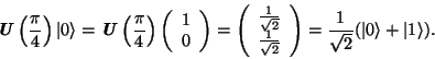 \begin{displaymath}\textbf{\textit{U}}\left(\frac{\pi}{4}\right)\vert\rangle =
...
...ay}\right) =
\frac{1}{\sqrt{2}}(\vert\rangle + \vert 1\rangle).\end{displaymath}