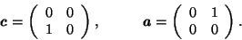 \begin{displaymath}
\textbf{\textit{c}} =
\left( \begin{array}{cc} 0 & 0 \\ 1 & ...
...left( \begin{array}{cc} 0 & 1 \\ 0 & 0 \\ \end{array} \right).
\end{displaymath}