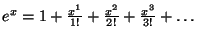 $e^x = 1 + \frac{x^1}{1!} + \frac{x^2}{2!} + \frac{x^3}{3!} + \ldots$