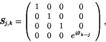 \begin{displaymath}
\textbf{\textit{S$_{j,k}$}} =
\left(
\begin{array}{cccc}
1 &...
...& 0 \\
0 & 0 & 0 & e^{i \theta_{k-j}} \\
\end{array}\right),
\end{displaymath}