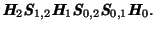 $\textbf{\textit{H$_2$}} \textbf{\textit{S$_{1,2}$}}
\textbf{\textit{H$_1$}} \textbf{\textit{S$_{0,2}$}}
\textbf{\textit{S$_{0,1}$}} \textbf{\textit{H$_0$}}
.$