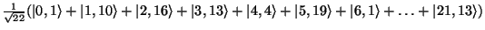 $\frac{1}{\sqrt{22}} (\vert,1\rangle + \vert 1,10\rangle + \vert 2,16\rangle +
...
...4\rangle + \vert 5,19\rangle +
\vert 6,1\rangle + \ldots + \vert 21,13\rangle)$