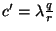 $c' = \lambda\frac{q}{r}$