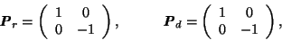 \begin{displaymath}
\textbf{\textit{P}$_r$} =
\left(
\begin{array}{cc}
1 & 0 \\ ...
...ft(
\begin{array}{cc}
1 & 0 \\
0 & -1 \\
\end{array}\right)
,\end{displaymath}