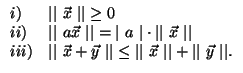 $
\begin{array}{ll}
i) & \vert\vert\ \vec{x}\ \vert\vert \geq 0 \\
ii) & \vert\...
...rt\vert\ \vec{x}\ \vert\vert + \vert\vert\ \vec{y}\ \vert\vert. \\
\end{array}$