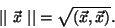 \begin{displaymath}\vert\vert\ \vec{x}\ \vert\vert = \sqrt{(\vec{x}, \vec{x})}.\end{displaymath}