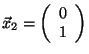 $\vec{x}_2 = \left(\begin{array}{c} 0 \\ 1 \\ \end{array}\right)$