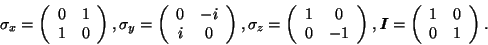 \begin{displaymath}
\sigma_x = \left( \begin{array}{cc} 0 & 1 \\ 1 & 0 \end{arr...
...= \left( \begin{array}{cc} 1 & 0 \\ 0 & 1 \end{array} \right). \end{displaymath}