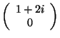 $\left( \begin{array}{c} 1 + 2i \\ 0 \\ \end{array} \right)$