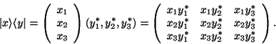 \begin{displaymath}\vert x\rangle \langle y\vert =
\left( \begin{array}{c} x_1 \...
...\\
x_3 y_1^* & x_3 y_2^* & x_3 y_3^* \\
\end{array} \right).\end{displaymath}