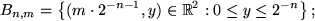 \begin{displaymath}
B_{n,m} = \left \{(m\cdot 2^{-n-1},y)\in \Bbb R^2: 0\le y
\le2^{-n}\right \};
\end{displaymath}