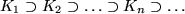 \begin{displaymath}K_1 \supset K_2 \supset \dots \supset K_n \supset \dots \end{displaymath}