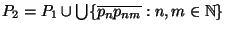 P_2 = P_1 \cup \bigcup
\{\overline{p_np_{nm}}: n, m \in \mathbb{N}\}$