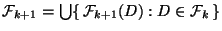 \mathcal F_{k+1}= \bigcup\{\,\mathcal F_{k+1}(D): D\in \mathcal F_k\,\}$