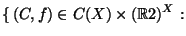 \displaystyle \{\,(C,f)\in C(X)\times (\mathbb{R}2)^X:$