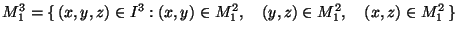 \displaystyle M^3_1=\{\,(x,y,z)\in I^3: (x,y)\in M^2_1,\quad (y,z)\in M^2_1,
\quad (x,z)\in M^2_1\,\}$