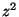 z^2$
