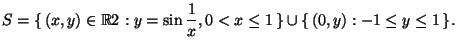 \displaystyle S=\{\,(x,y)\in \mathbb{R}2: y=\sin\frac1x, 0<x\le 1\,\}\cup \{\,(0,y):-1\le
y\le 1\,\}.$